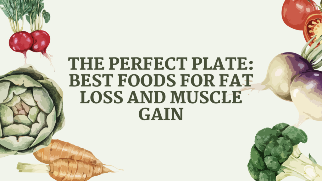 The Perfect Plate: Best Foods for Fat Loss and Muscle Gain!