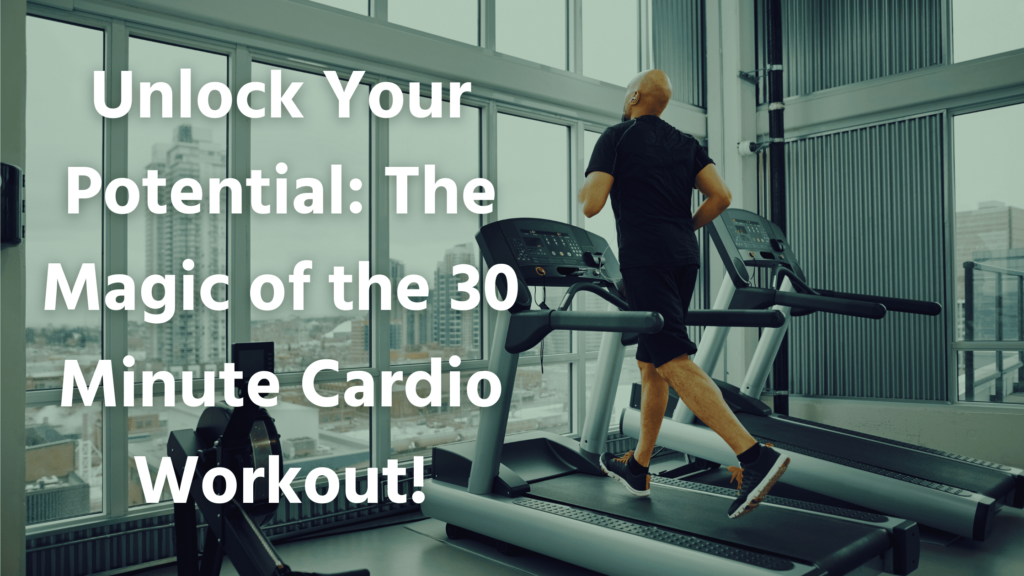 Unlock Your Potential: The Magic of the 30 Minute Cardio Workout!