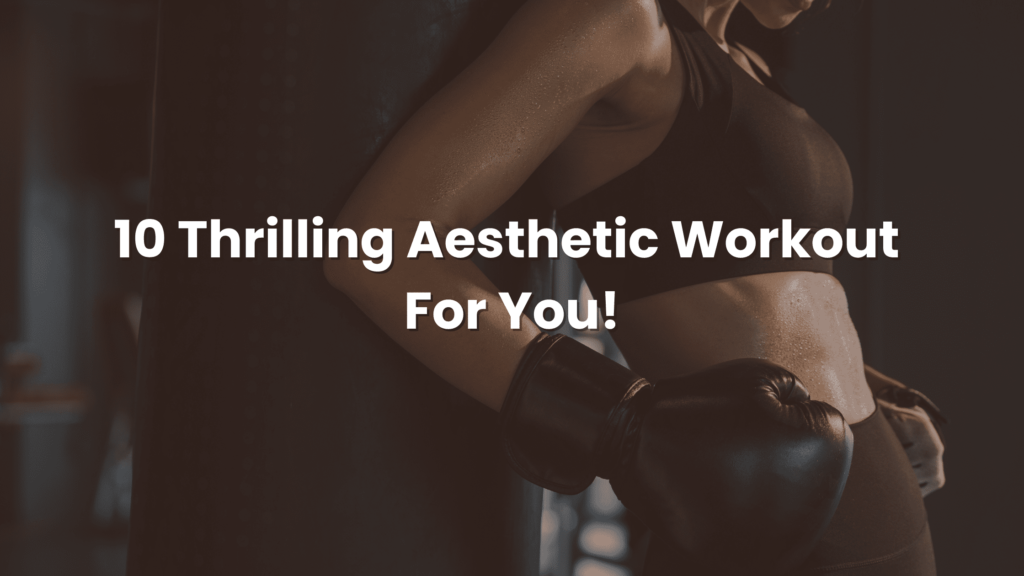 10 Thrilling Aesthetic Workout For You!