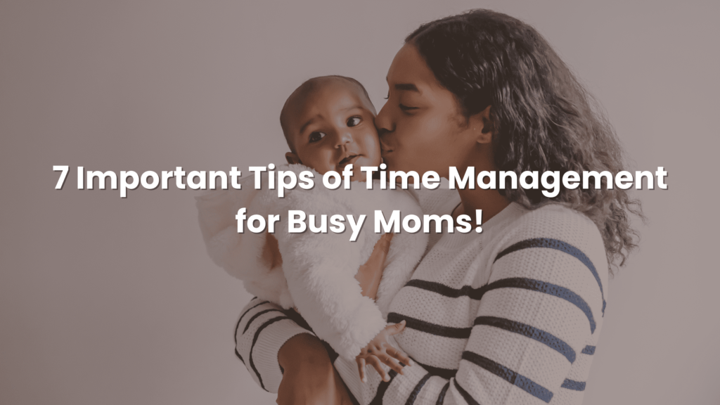 7 Important Tips of Time Management for Busy Moms!