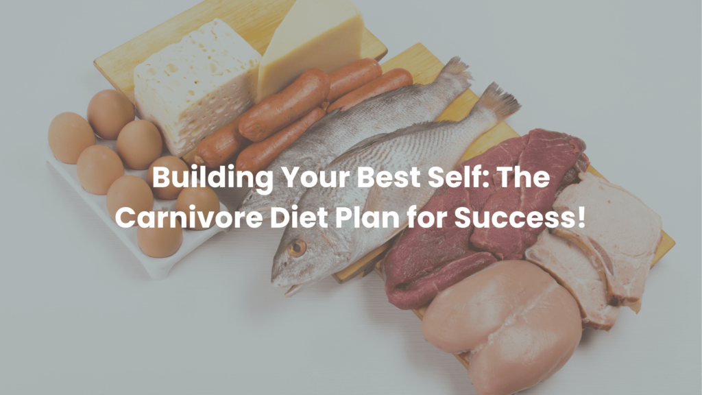 Building Your Best Self: The Carnivore Diet Plan for Success!