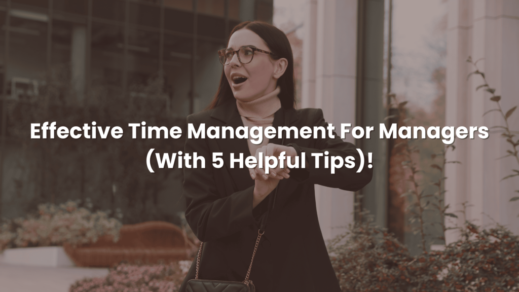 Effective Time Management For Managers (With 5 Helpful Tips)!