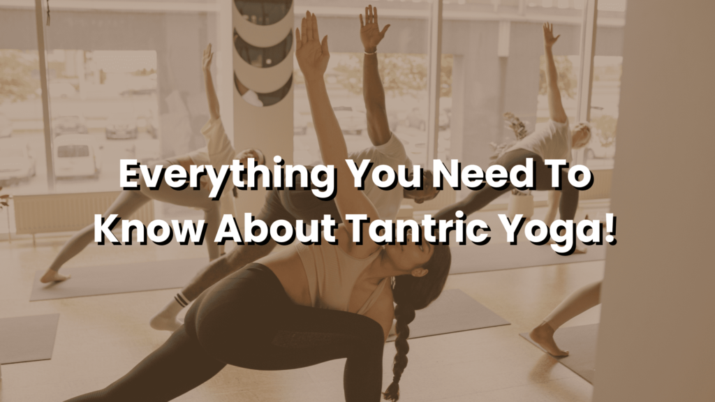 Everything You Need To Know About Tantric Yoga!