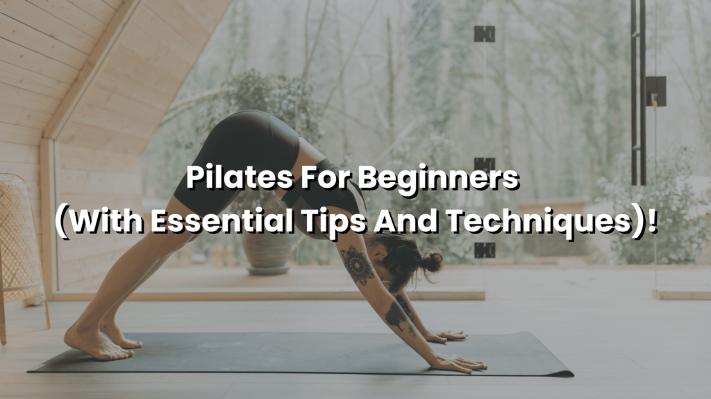 Pilates For Beginners (With Essential Tips And Techniques)!